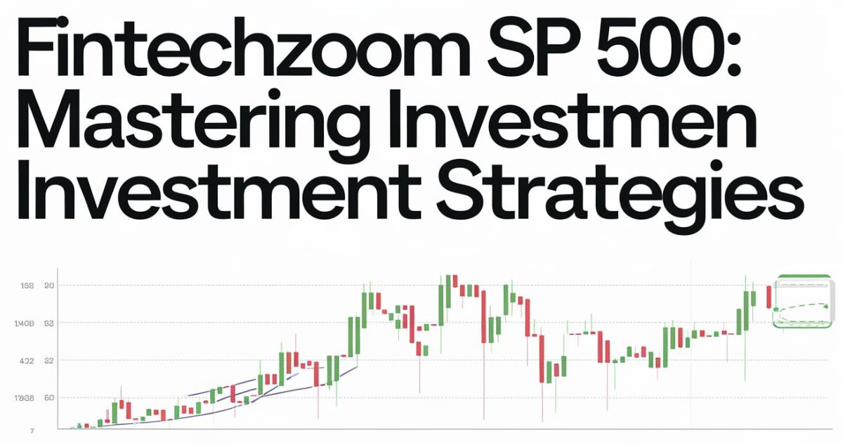 FintechZoom SP 500: Mastering Investment Strategies