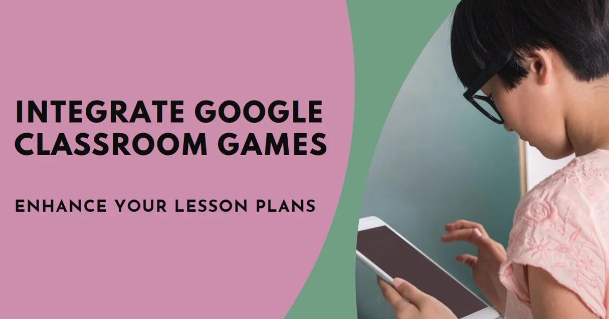 How to Integrate Google Classroom 6x Games into Lesson Plans: A Step-by-Step Guide